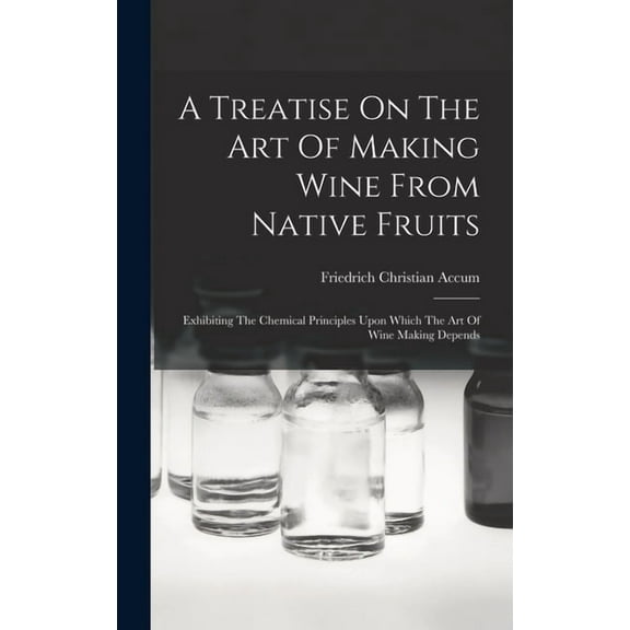 A Treatise On The Art Of Making Wine From Native Fruits (Hardcover)