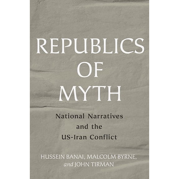 Republics of Myth: National Narratives and the Us-Iran Conflict, (Hardcover)