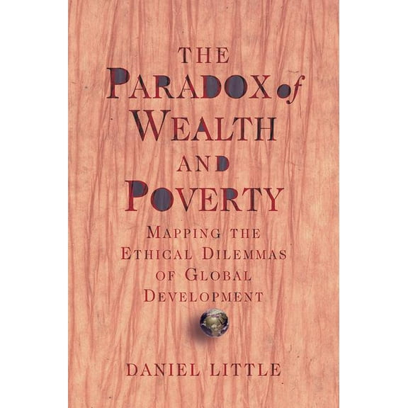 The Paradox Of Wealth And Poverty: Mapping The Ethical Dilemmas Of Global Development, (Paperback)