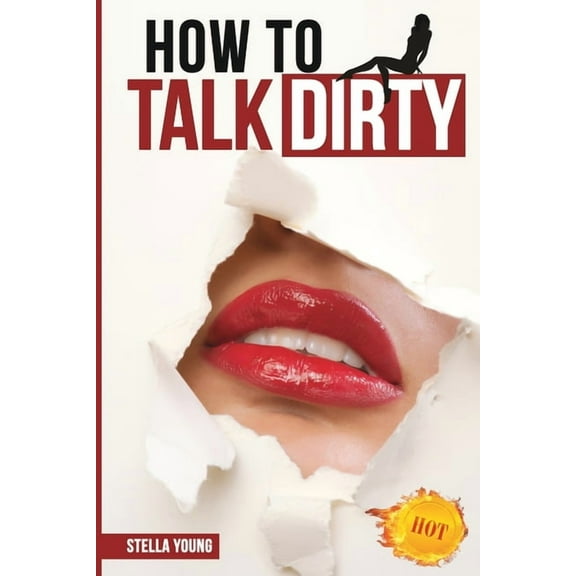 How To Talk Dirty: The Ultimate Guide That Reveals the Secrets of Dirty Talk., (Paperback)