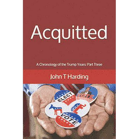 Acquitted: A Chronology of the Trump Years: Part Three (Paperback)