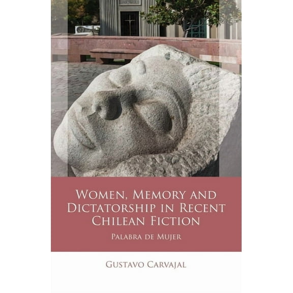 Iberian and Latin American Studies: Women, Memory and Dictatorship in Recent Chilean Fiction : Palabra de Mujer (Hardcover)