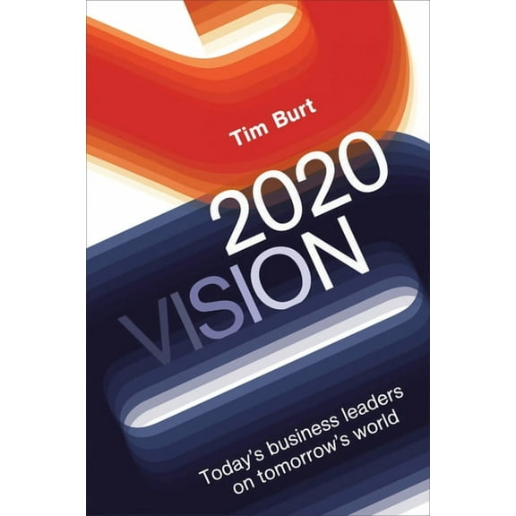 2020 Vision : Today's Business Leaders on Tomorrow's World (Hardcover)