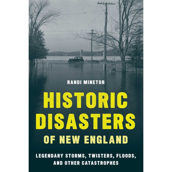 Historic Disasters of New England: Legendary Storms, Twisters, Floods, and Other Catastrophes, (Paperback)