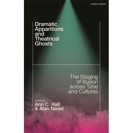 Dramatic Apparitions and Theatrical Ghosts: The Staging of Illusion Across Time and Cultures (Paperback)