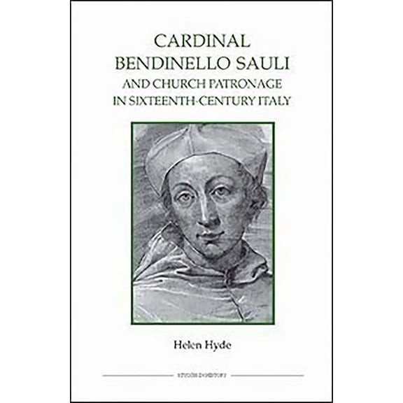 Royal Historical Society Studies in Hist Cardinal Bendinello Sauli and Church Patronage in Sixteenth-Century Italy, Book 68, (Hardcover)