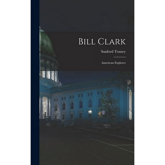 Bill Clark: American Explorer, (Hardcover)