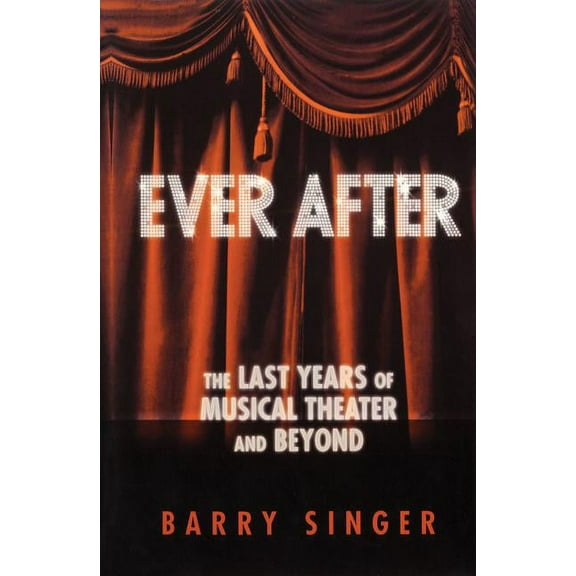 Applause Books Ever After: The Last Years of Musical Theater and Beyond, (Hardcover)