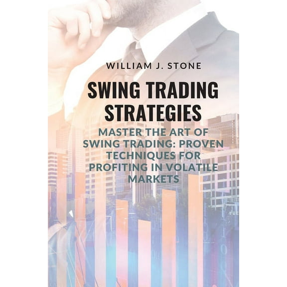 Swing Trading Strategies: Master the Art of Swing Trading: Proven Techniques for Profiting in Volatile Markets, (Paperback)