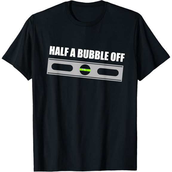 Exquisite and comfortable-Half a Bubble Off funny carpentry t-shirt T-Shirt