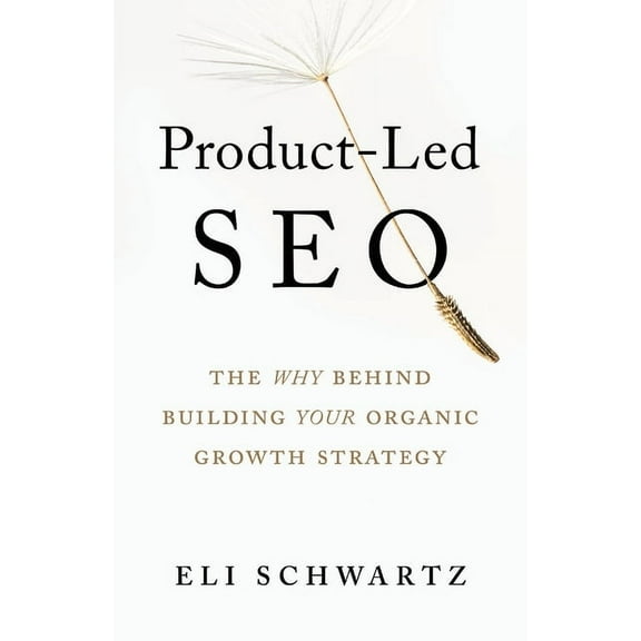 Product-Led SEO: The Why Behind Building Your Organic Growth Strategy, (Paperback)