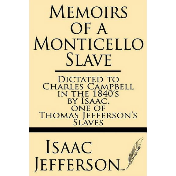 Memoirs of a Monticello Slave--dictated to Charles Campbell in the 1840's by Isaac, one of Thomas Jefferson's slaves, (Paperback)