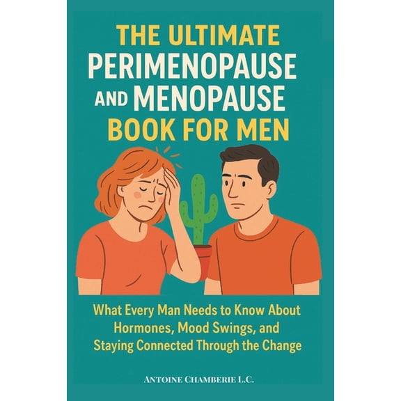 The Ultimate Perimenopause and Menopause Book for Men: What Every Man Needs to Know About Hormones, Mood Swings, and Sta, (Paperback)