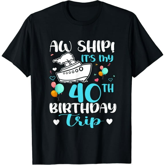 Aw Ship! It's My 40th Birthday Trip Cruise Vacation Cruising T-Shirt