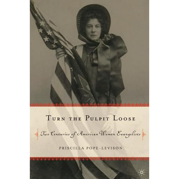 Turn the Pulpit Loose: Two Centuries of American Women Evangelists, (Paperback)