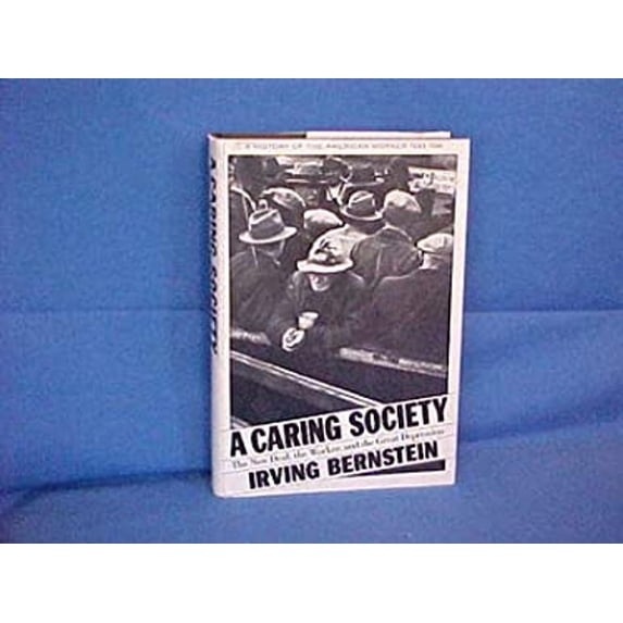 Pre-Owned A Caring Society: The New Deal, the Worker, and the Great Depression : A History of the American Worker 1933-1941, 9780395331163, 0395331161, Hardcover, First Edition edition