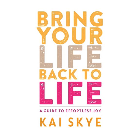 Bring Your Life Back to Life: A Guide to Effortless Joy (Paperback)