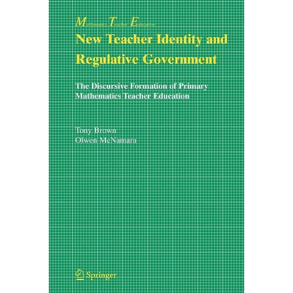 Mathematics Teacher Education New Teacher Identity and Regulative Government: The Discursive Formation of Primary Mathematics Teacher Education, Book 2, (Paperback)
