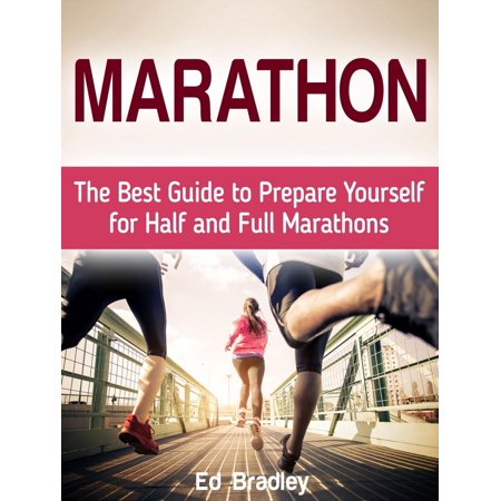 Marathon: The Best Guide to Prepare Yourself for Half and Full Marathons - (Best Half Marathons In America)