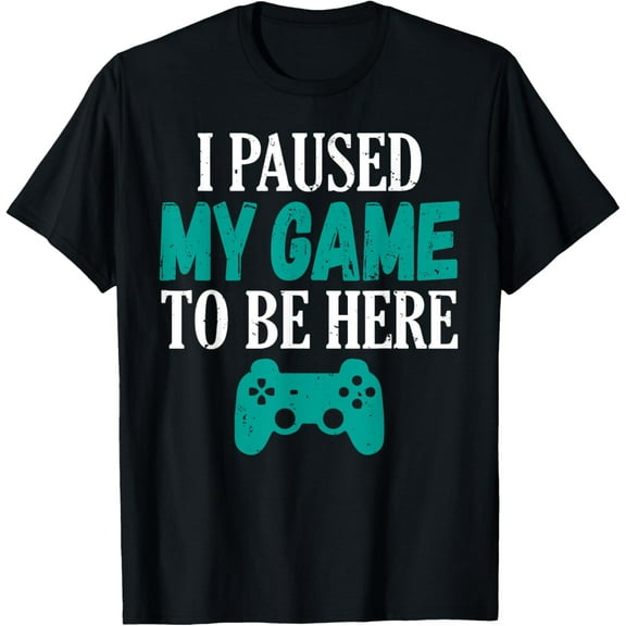 I Paused My Game To Be Here Video Gamers Shirt T-Shirt TShirt