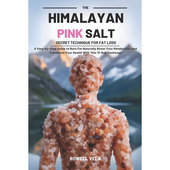 The Himalayan Pink Salt Secret Technique for Fat Loss: A Step by Step Guide to Burn Fat Naturally, Boost Your Metabolism, (Paperback)