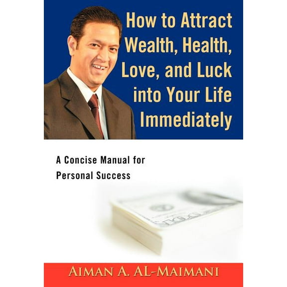 How to Attract Wealth, Health, Love, and Luck into Your Life Immediately: A Concise Manual for Personal Success (Hardcover)