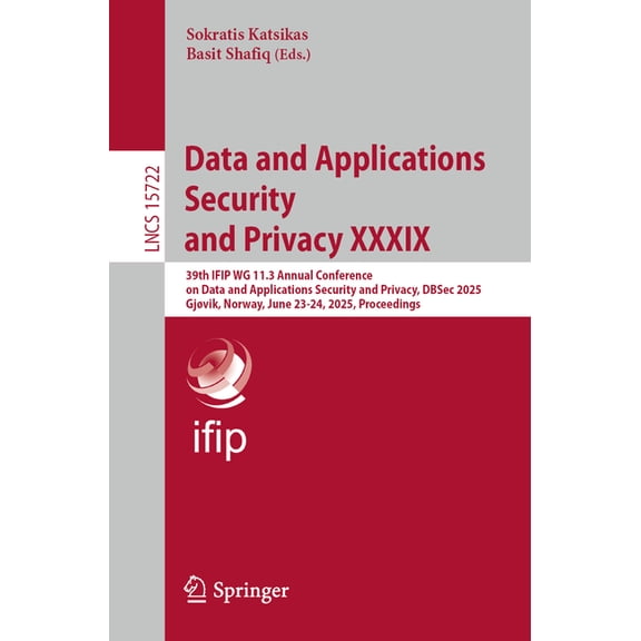Lecture Notes in Computer Science Data and Applications Security and Privacy XXXIX: 39th Ifip Wg 11.3 Annual Conference on Data and Applications Security , Book 15722, (Paperback)