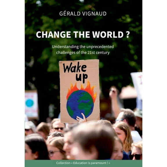 Change the world ?: Understanding the unprecedented challenges of the 21st century, (Paperback)