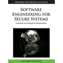 Premier Reference Source: Software Engineering for Secure Systems: Industrial and Research Perspectives (Hardcover)