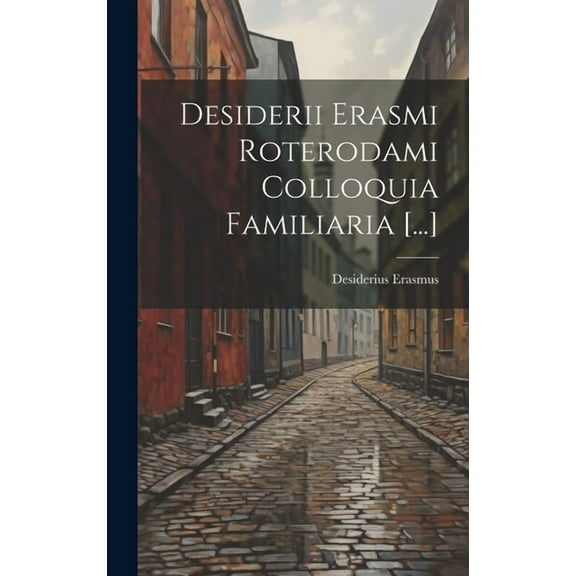 Desiderii Erasmi Roterodami Colloquia Familiaria [...] (Hardcover)