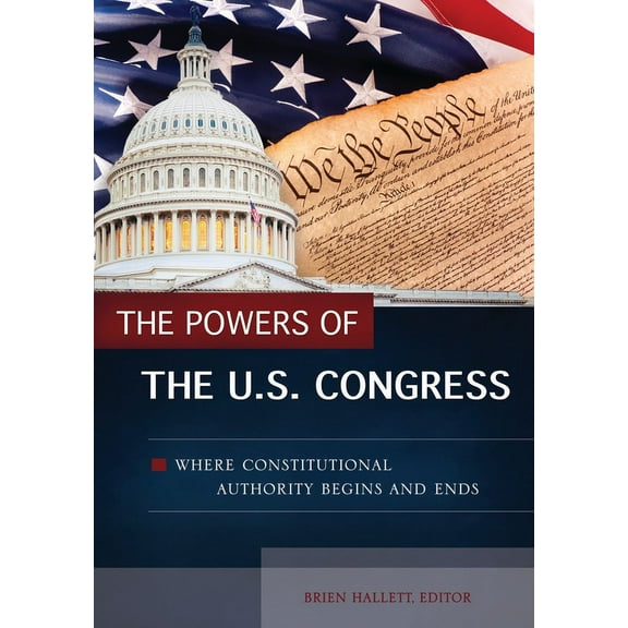 The Powers of the U.S. Congress: Where Constitutional Authority Begins and Ends, (Hardcover)