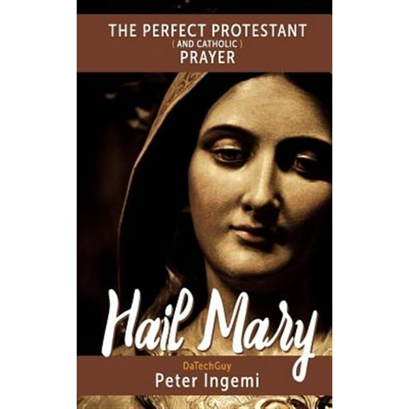 Hail Mary: The Perfect Protestant (and Catholic) Prayer