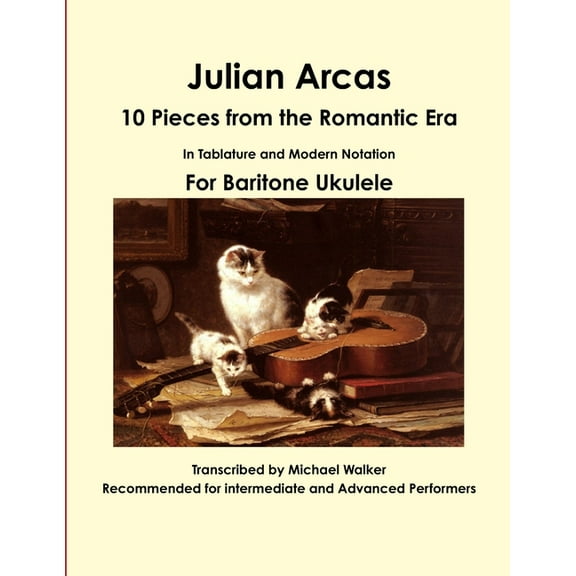Julian Arcas: 10 Pieces from the Romantic Era In Tablature and Modern Notation For Baritone Ukulele, (Paperback)