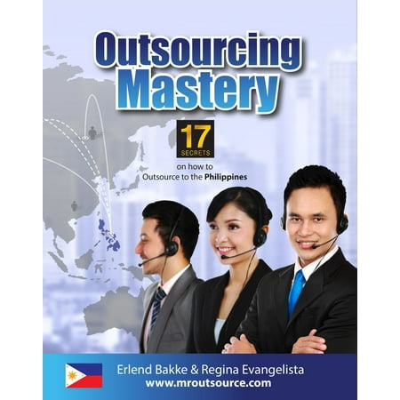 Outsourcing Mastery: 17 Secrets on How to Outsource to the Philippines - (Best Business At Home Philippines)