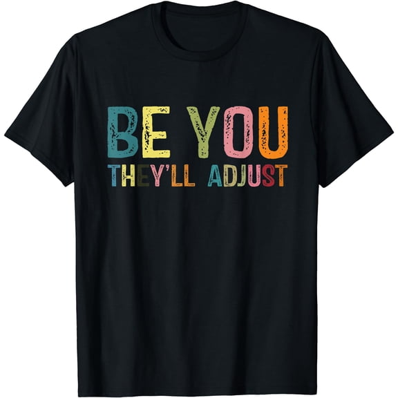 Be You They'll Adjust Be Yourself Inspiration Sayings Be You T-Shirt