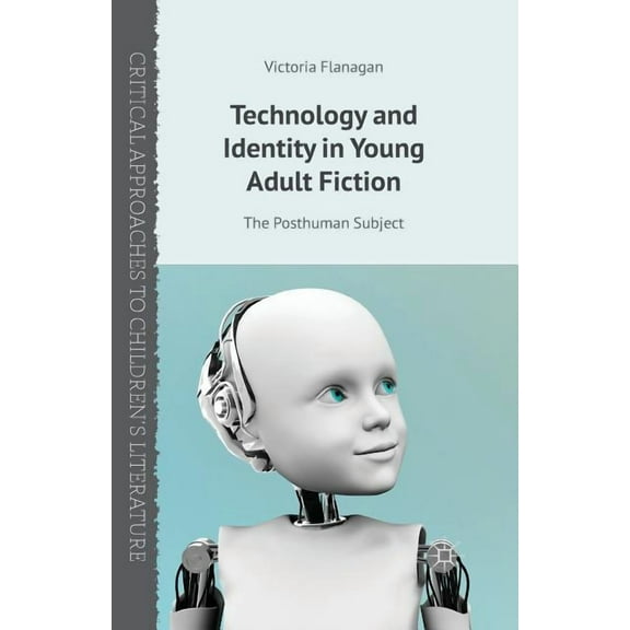 Critical Approaches to Children's Litera Technology and Identity in Young Adult Fiction: The Posthuman Subject, (Paperback)