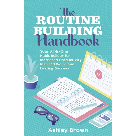 The Routine-Building Handbook : Your All-in-One Habit Builder for Increased Productivity, Inspired Work, and Lasting Success (Paperback)