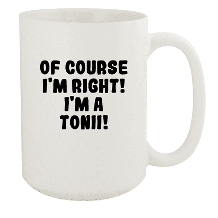 

Of Course I m Right! I m A Tonii! - Ceramic 15oz White Mug White
