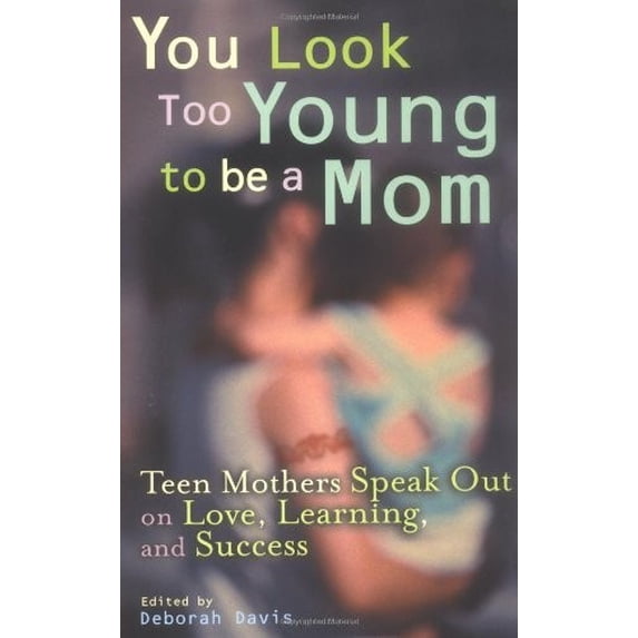 Pre-Owned You Look Too Young to be a Mom : Teen Mothers on Love, Learning, and Success