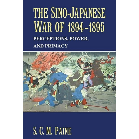 The Sino-Japanese War of 1894 1895: Perceptions, Power, and Primacy, (Paperback)