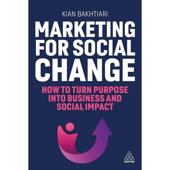 Marketing for Social Change: How to Turn Purpose Into Business and Social Impact, (Hardcover)