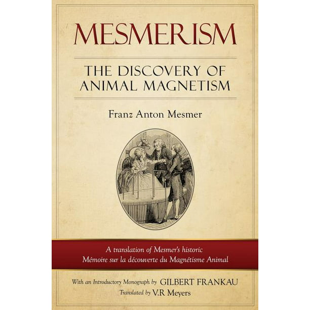 Mesmerism : The Discovery of Animal Magnetism: English Translation of  Mesmer's historic Mémoire sur la découverte du Magnétisme Animal  (Paperback) 