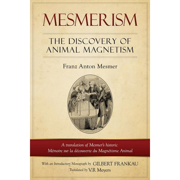 Mesmerism : The Discovery of Animal Magnetism: English Translation of Mesmer's historic Mémoire sur la découverte du Magnétisme Animal (Paperback) Mesmerism : The Discovery of Animal Magnetism: English Translation of Mesmer's historic Mémoire sur la découverte du Magnétisme Animal (Paperback)