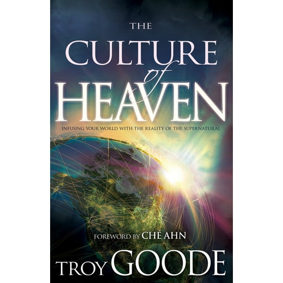 The Culture of Heaven : Infusing Your World with the Reality of the Supernatural (Paperback)