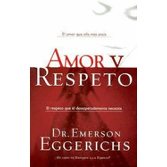 Amor y Respeto / Love and Respect: The Love She Most Desires and the Respect He Desperately Needs (Paperback) by Emerson Eggerich