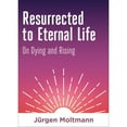 thumbnail image 1 of Pre-Owned Resurrected to Eternal Life: On Dying and Rising (Hardcover) by Jürgen Moltmann, Ellen Yutzy Glebe, 1 of 1