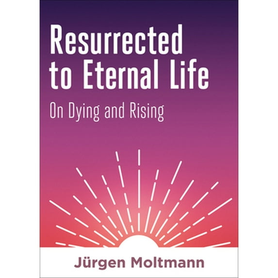 Pre-Owned Resurrected to Eternal Life: On Dying and Rising (Hardcover) by Jürgen Moltmann, Ellen Yutzy Glebe