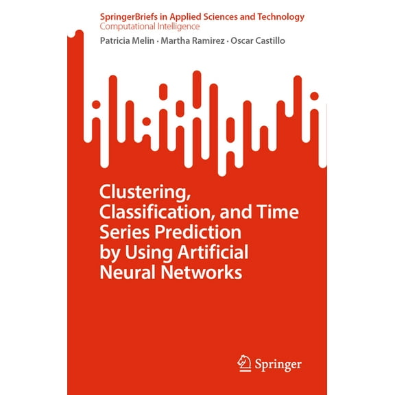 Clustering, Classification, and Time Series Prediction by Using Artificial Neural Networks, (Paperback)