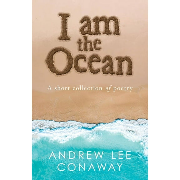 I Am the Ocean: A Short Collection of Poetry (Paperback) by Andrew Lee Conaway