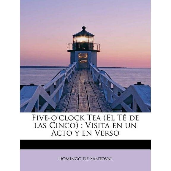 Five-o'clock Tea (El Té de las Cinco) : Visita en un Acto y en Verso (Paperback)